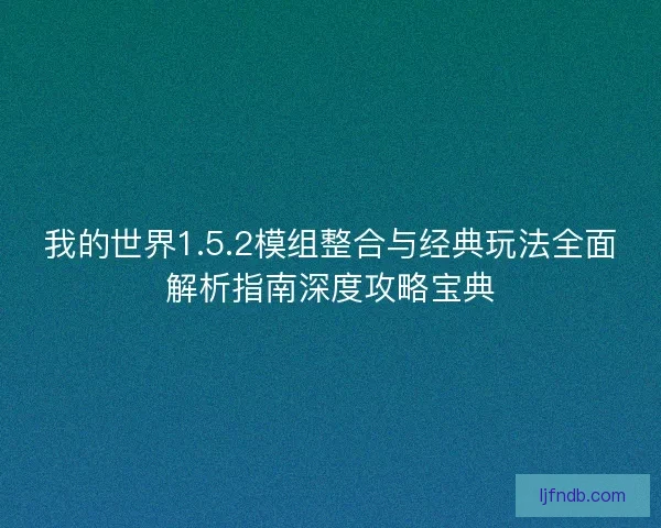 我的世界1.5.2模组整合与经典玩法全面解析指南深度攻略宝典